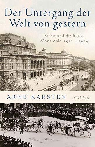 Arne Karsten: Der Untergang der Welt von gestern Wien und die k. u. k. Monarchie 1911-1919 (German language, 2019)