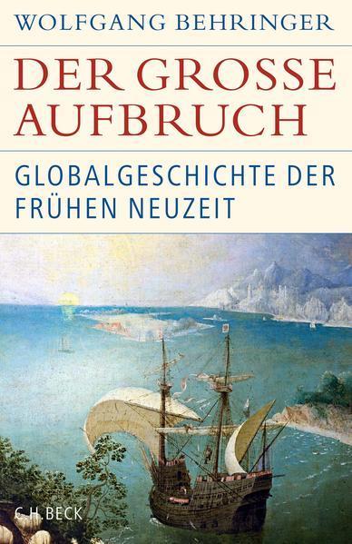 Wolfgang Behringer: Der große Aufbruch Globalgeschichte der frühen Neuzeit (German language, 2022, C.H. Beck)