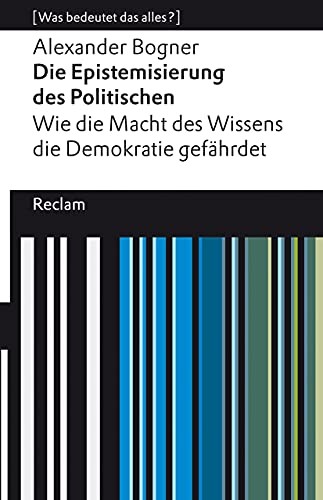 Alexander Bogner: Die Epistemisierung des Politischen. Wie die Macht des Wissens die Demokratie gefährdet (Paperback, 2021, Reclam Philipp Jun.)