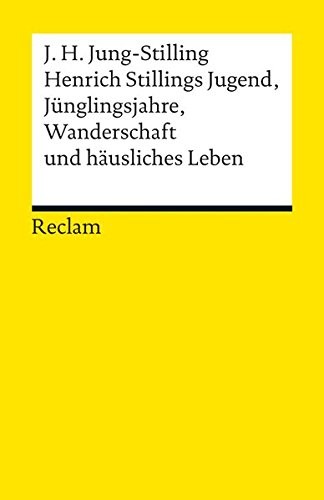 Johann Heinrich Jung-Stilling: Henrich Stillings Jugend, Jünglingsjahre, Wanderschaft und häusliches Leben (2013, Reclam Philipp Jun.)