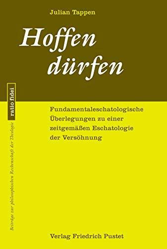 Julian Tappen: Hoffen dürfen: Fundamentaleschatologische Überlegungen zu einer zeitgemäßen Eschatologie der Versöhnung (German language, 2021)