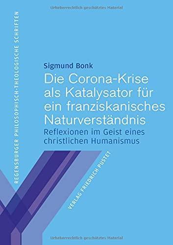 Sigmund Bonk: Die Corona-Krise als Katalysator für ein franziskanisches Naturverständnis: Reflexionen im Geist eines christlichen Humanismus (Regensburger ... Hochschule St. Pölten) (German language, 2021)