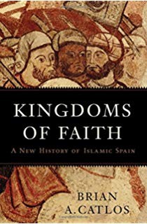 Brian A. Catlos: Kingdoms of faith : a new history of Islamic Spain (2018, Basic Books)