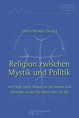 Ulrich Winkler: Religion zwischen Mystik und Politik: »Ich lege mein Gesetz in sie hinein und schreibe es auf ihr Herz« (Jer 31,33) (Jerusalemer Theologisches Forum) (German language, 2020)