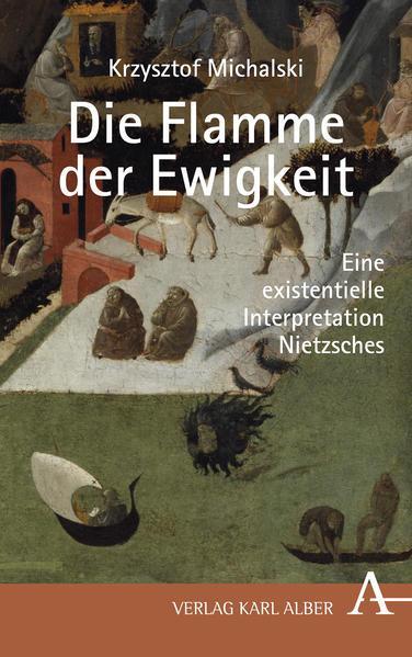 Krzysztof Michalski: Die Flamme Der Ewigkeit : Eine Einfuhrung in Das Denken Friedrich Nietzsches (German language, 2022, Verlag Karl Alber)