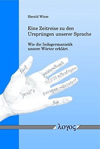 Harald Wiese: Eine Zeitreise zu den Urspr|ngen unserer Sprache -- Wie die Indogermanistik unsere Wörter erklärt (German Edition) (2007, Logos Verlag)