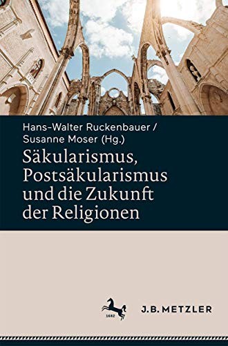Hans-Walter Ruckenbauer, Susanne Moser: Säkularismus, Postsäkularismus und die Zukunft der Religionen (Paperback, 2020, J.B. Metzler)