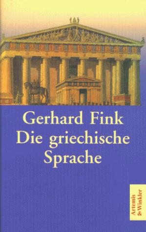 Gerhard Fink: Die griechische Sprache. Eine Einführung und eine kurze Grammatik des Griechischen. (Hardcover, German language, 1997, Artemis & Winkler)