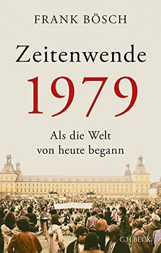 Frank Bösch: Zeitenwende 1979 als die Welt von heute begann (German language, 2019)