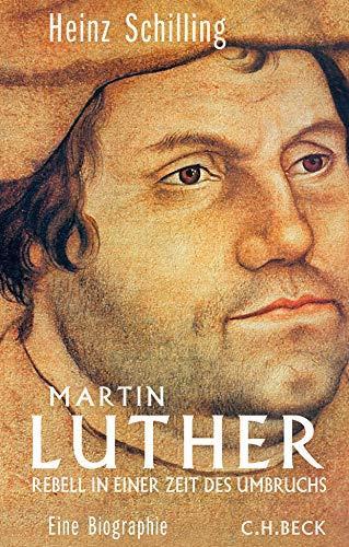 Heinz Schilling: Martin Luther Rebell in einer Zeit des Umbruchs (German language, 2017)