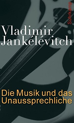 Vladimir Jankélévitch: Die Musik und das Unaussprechliche (Hardcover, 2016, Suhrkamp Verlag AG)