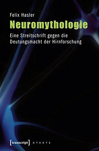 Felix (Author) Hasler: Neuromythologie (2013, Transcript Verlag)