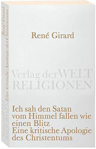 René Girard: Ich sah den Satan vom Himmel fallen wie einen Blitz eine kritische Apologie des Christentums (German language, 2008)