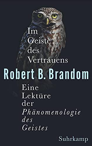 Robert B. Brandom, Aaron Shoichet, Sebastian Koth: Im Geiste des Vertrauens: Eine Lektüre der »Phänomenologie des Geistes« (German language, 2021)