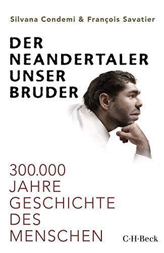 Silvana Condemi, Anna Leube, Wolf Heinrich Leube, Benoît Clarys, François Savatier: Der Neandertaler, unser Bruder: 300.000 Jahre Geschichte des Menschen (German language, 2020)