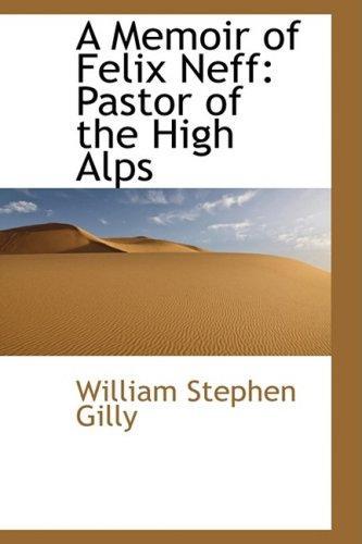 William Stephen Gilly: A Memoir of Felix Neff: Pastor of the High Alps (2009)