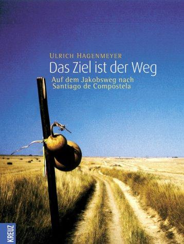 Ulrich Hagenmeyer: Das Ziel ist der Weg. Auf dem Jakobsweg nach Santiago de Compostela (Hardcover, 2003, Kreuz-Verlag)