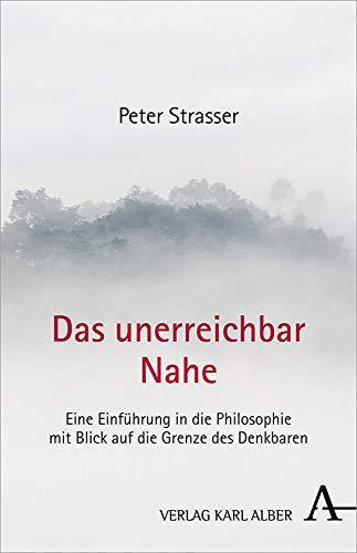 Peter Strasser: Das unerreichbar Nahe: Eine Einführung in die Philosophie mit Blick auf die Grenze des Denkbaren (German language, 2018)