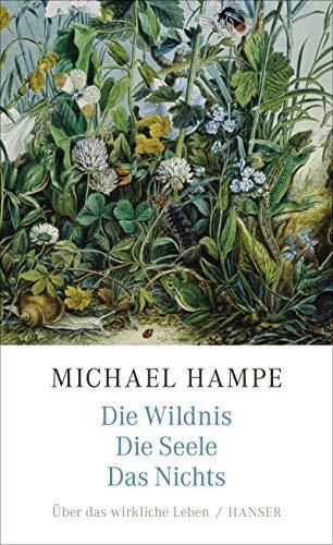 Michael Hampe: Die Wildnis, die Seele, das Nichts: Über das wirkliche Leben (German language, 2020)