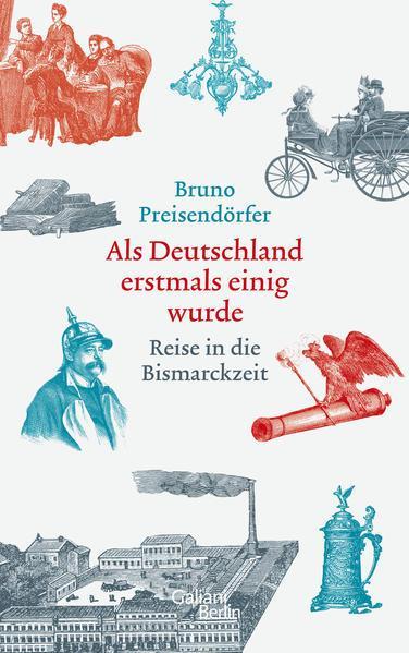 Bruno Preisendörfer: Als Deutschland erstmals einig wurde Reise in die Bismarckzeit (German language, 2021, Galiani Verlag)