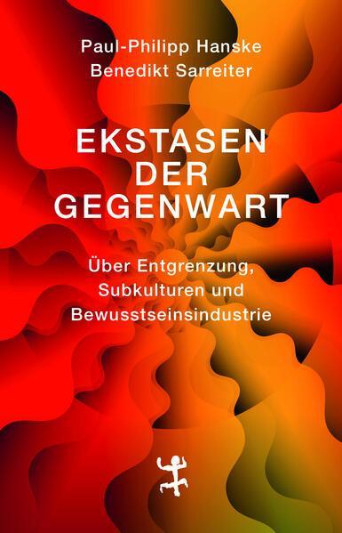 Paul-Philipp Hanske, Benedikt Sarreiter: Ekstasen der Gegenwart Über Entgrenzung, Subkulturen und Bewusstseinsindustrie (German language, 2023)