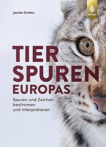 Joscha Grolms: Tierspuren Europas: Spuren und Zeichen bestimmen und interpretieren. Mit Spuren und Zeichen von Säugetieren, Vögeln, Reptilien, Amphibien und Wirbellosen (German language, 2021)