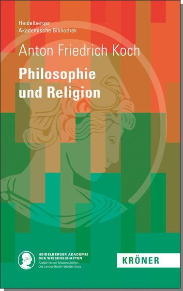 Anton Friedrich Koch: Philosophie und Religion (German language, 2020, Alfred Kröner Verlag)