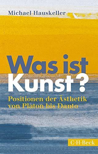 Michael Hauskeller: Was ist Kunst?: Positionen der Ästhetik von Platon bis Danto (German language, 2020)