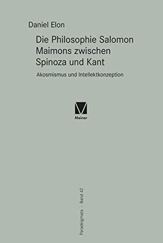 Daniel Elon: Die Philosophie Salomon Maimons zwischen Spinoza und Kant: Akosmismus und Intellektkonzeption (Paradeigmata) (German language, 2021)